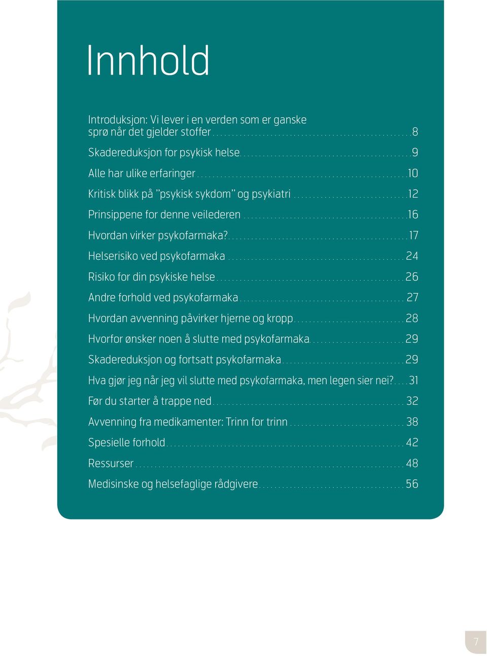 ............................................... 17 Helserisiko ved psykofarmaka.............................................. 24 Risiko for din psykiske helse................................................. 26 Andre forhold ved psykofarmaka.