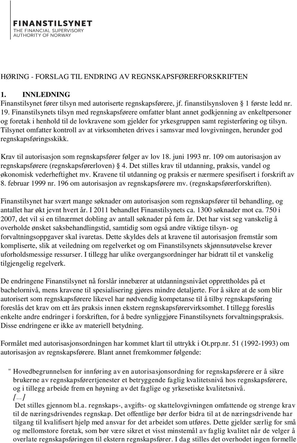 Tilsynet omfatter kontroll av at virksomheten drives i samsvar med lovgivningen, herunder god regnskapsføringsskikk. Krav til autorisasjon som regnskapsfører følger av lov 18. juni 1993 nr.