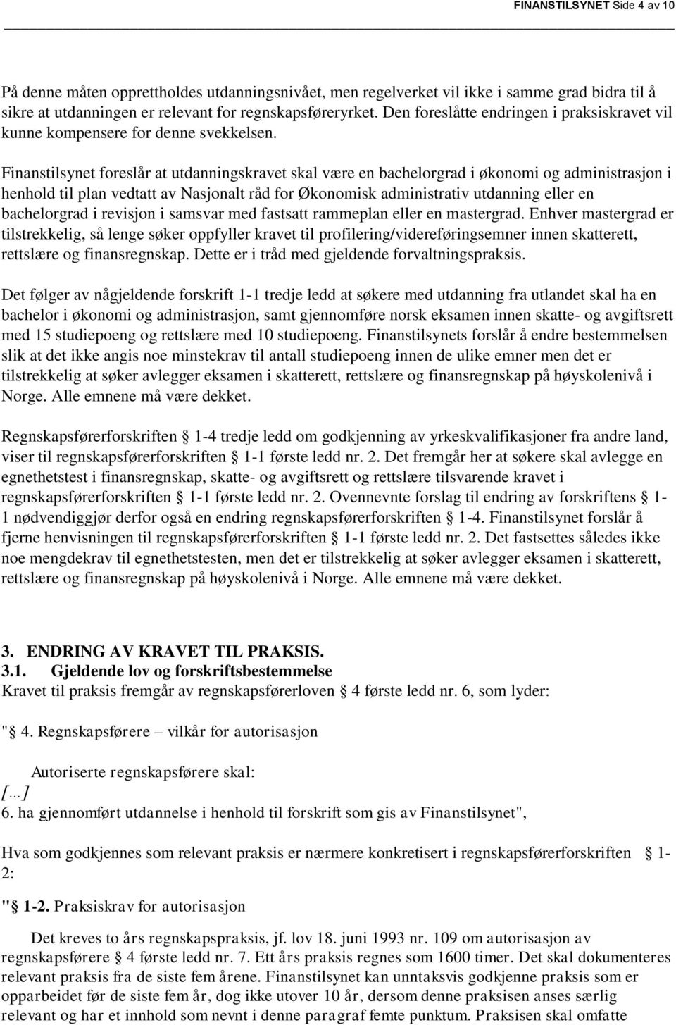 Finanstilsynet foreslår at utdanningskravet skal være en bachelorgrad i økonomi og administrasjon i henhold til plan vedtatt av Nasjonalt råd for Økonomisk administrativ utdanning eller en