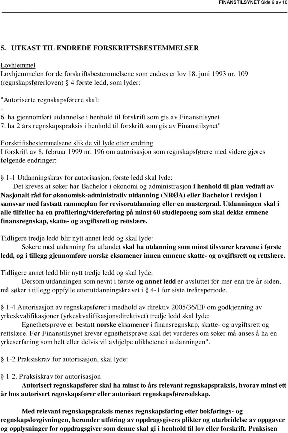 ha 2 års regnskapspraksis i henhold til forskrift som gis av Finanstilsynet" Forskriftsbestemmelsene slik de vil lyde etter endring I forskrift av 8. februar 1999 nr.