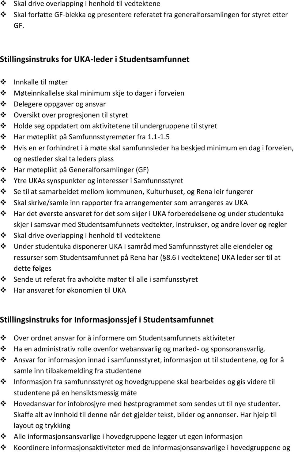 oppdatert om aktivitetene til undergruppene til styret Har møteplikt på Samfunnsstyremøter fra 1.1-1.