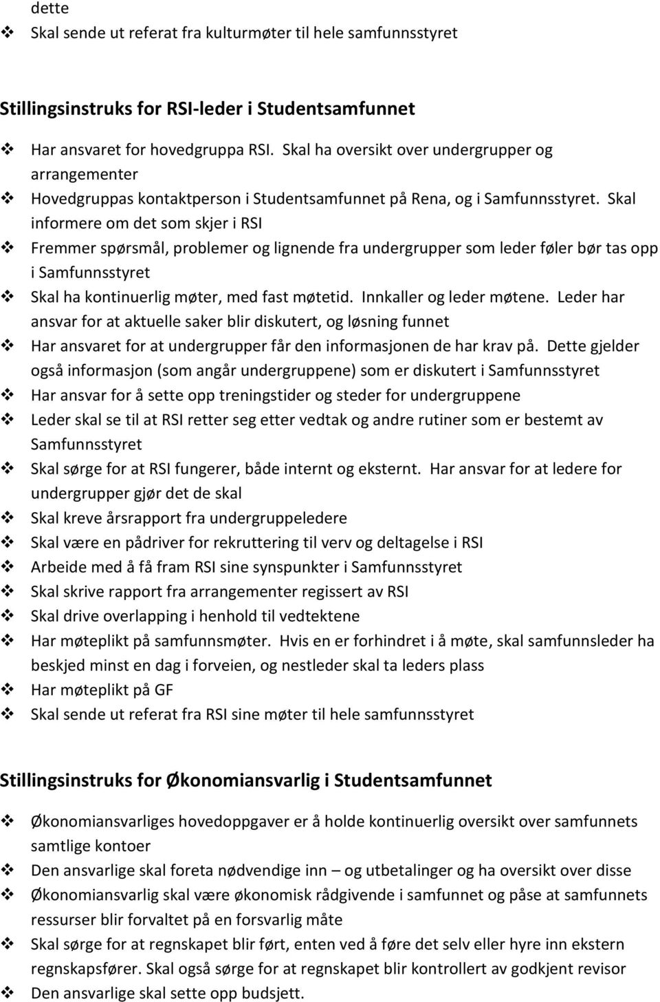 Skal informere om det som skjer i RSI Fremmer spørsmål, problemer og lignende fra undergrupper som leder føler bør tas opp i Samfunnsstyret Skal ha kontinuerlig møter, med fast møtetid.