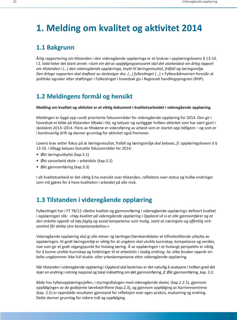 læringsmiljø. Den årlege rapporten skal drøftast av skoleeigar dvs. ( ) fylkestinget ( ).