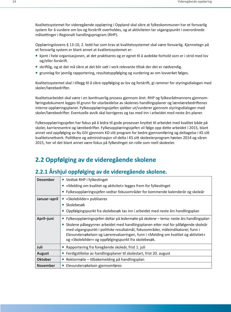 Kjennetegn på et forsvarlig system er blant annet at kvalitetssystemet er: kjent i hele organisasjonen, at det praktiseres og er egnet til å avdekke forhold som er i strid med lov og/eller forskrift.