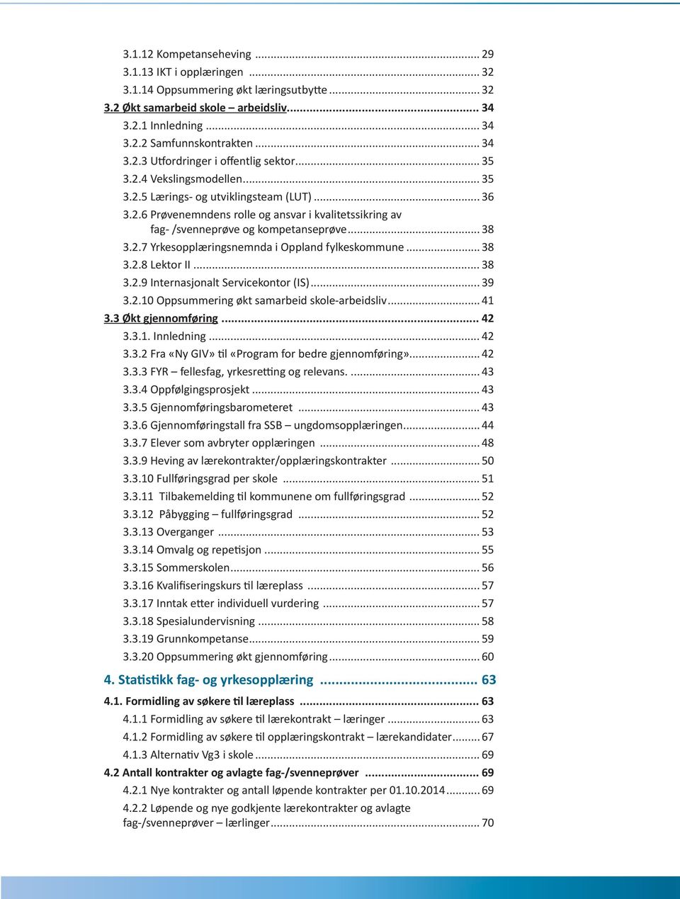 .. 38 3.2.7 Yrkesopplæringsnemnda i Oppland fylkeskommune... 38 3.2.8 Lektor II... 38 3.2.9 Internasjonalt Servicekontor (IS)... 39 3.2.10 Oppsummering økt samarbeid skole-arbeidsliv... 41 3.