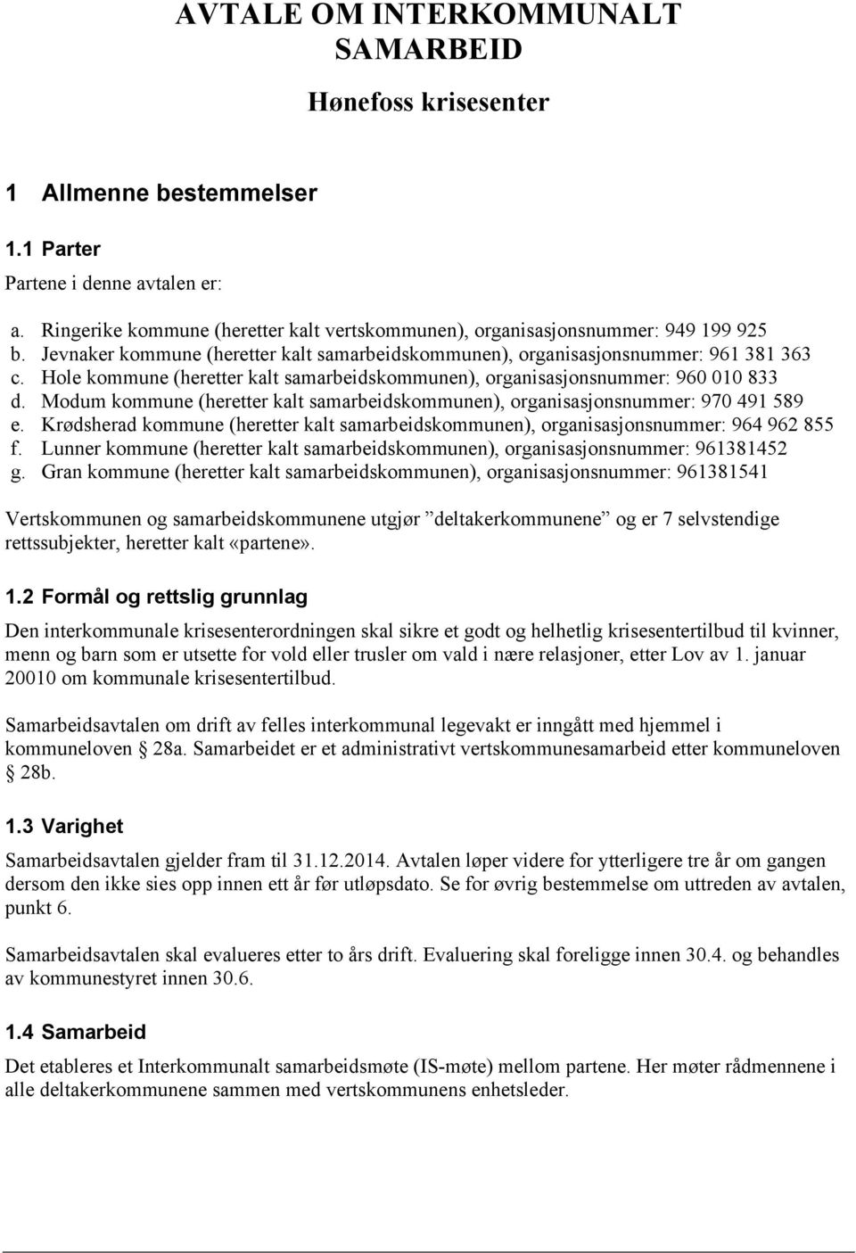 Hole kommune (heretter kalt samarbeidskommunen), organisasjonsnummer: 960 010 833 d. Modum kommune (heretter kalt samarbeidskommunen), organisasjonsnummer: 970 491 589 e.