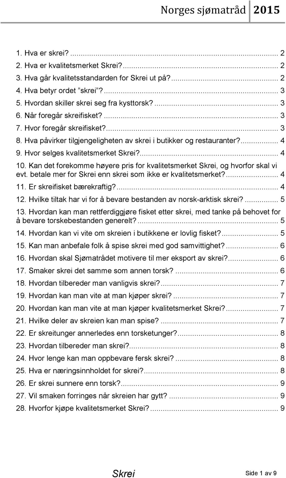 Kan det forekomme høyere pris for kvalitetsmerket Skrei, og hvorfor skal vi evt. betale mer for Skrei enn skrei som ikke er kvalitetsmerket?... 4 11. Er skreifisket bærekraftig?... 4 12.