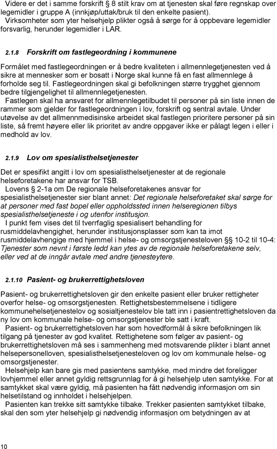 8 Forskrift om fastlegeordning i kommunene Formålet med fastlegeordningen er å bedre kvaliteten i allmennlegetjenesten ved å sikre at mennesker som er bosatt i Norge skal kunne få en fast allmennlege