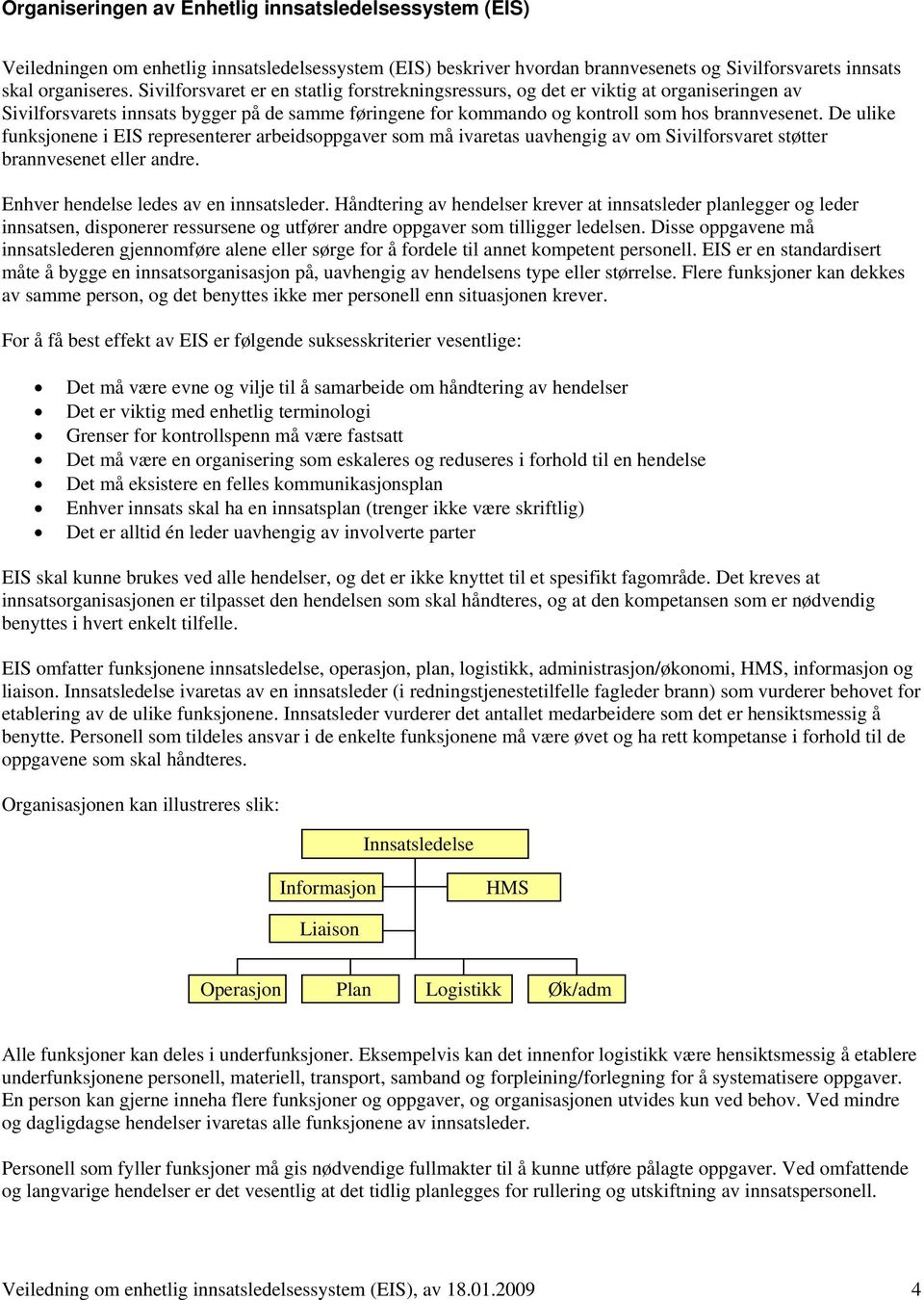 De ulike funksjonene i EIS representerer arbeidsoppgaver som må ivaretas uavhengig av om Sivilforsvaret støtter brannvesenet eller andre. Enhver hendelse ledes av en innsatsleder.