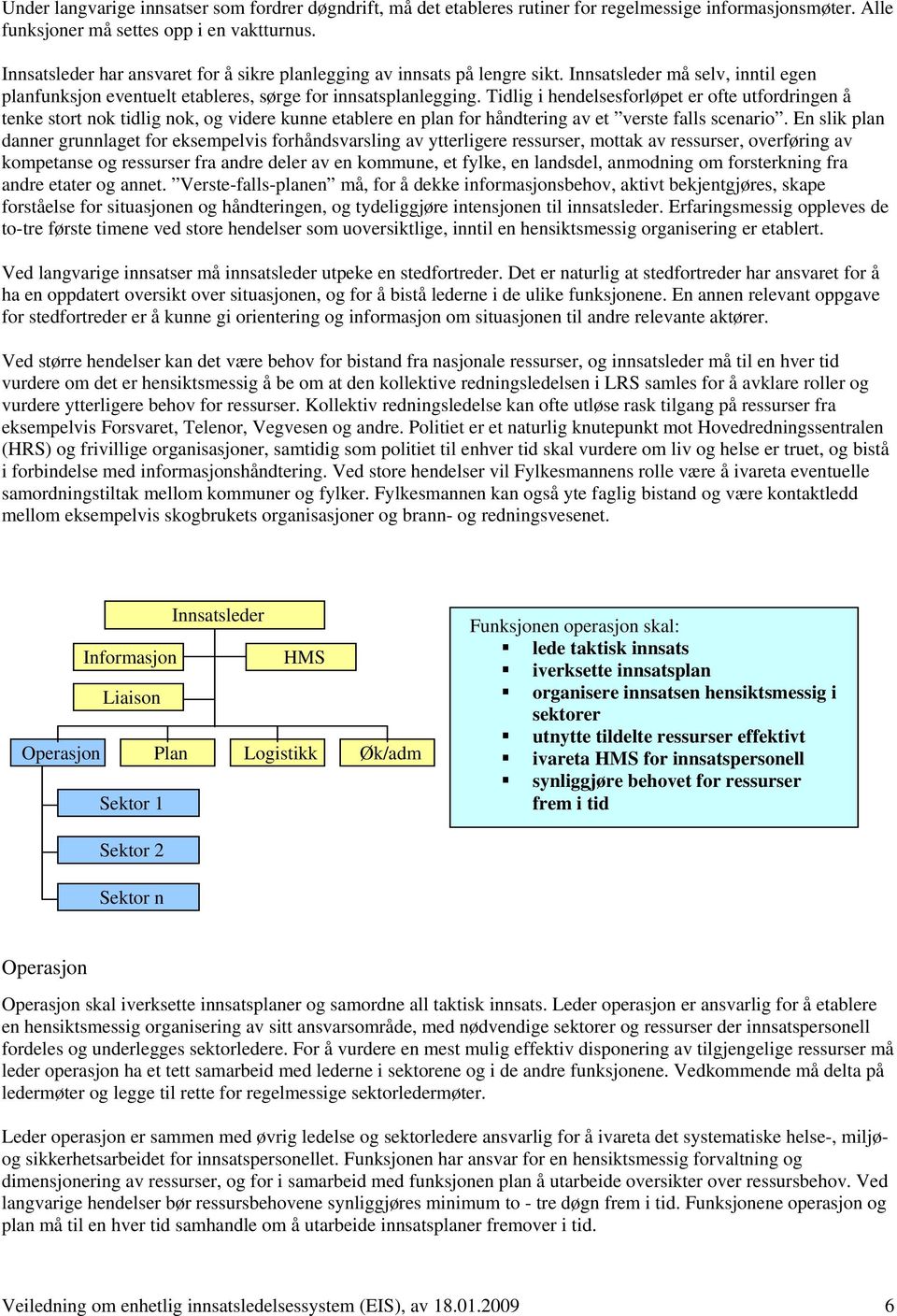 Tidlig i hendelsesforløpet er ofte utfordringen å tenke stort nok tidlig nok, og videre kunne etablere en plan for håndtering av et verste falls scenario.