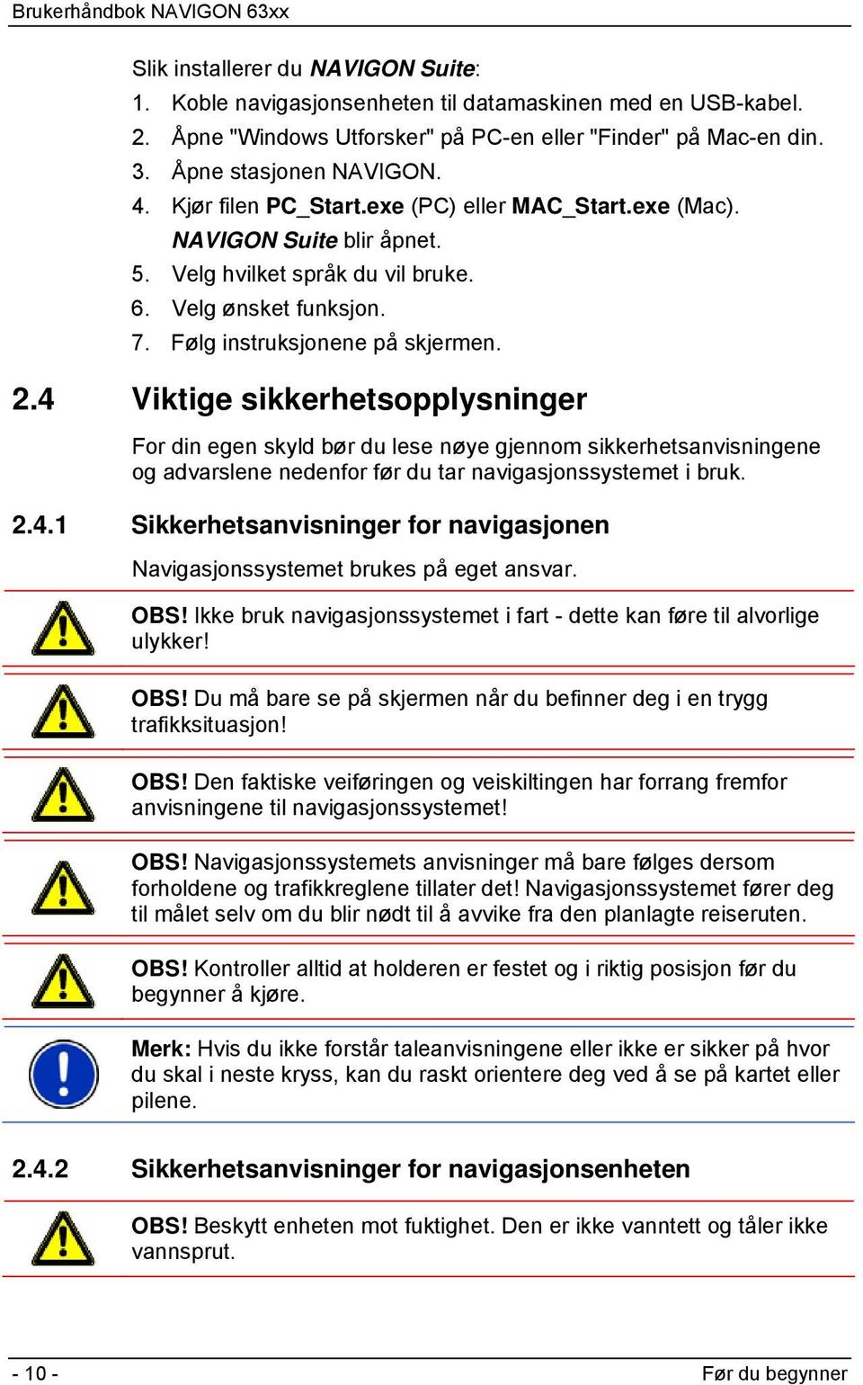 4 Viktige sikkerhetsopplysninger For din egen skyld bør du lese nøye gjennom sikkerhetsanvisningene og advarslene nedenfor før du tar navigasjonssystemet i bruk. 2.4.1 Sikkerhetsanvisninger for navigasjonen Navigasjonssystemet brukes på eget ansvar.