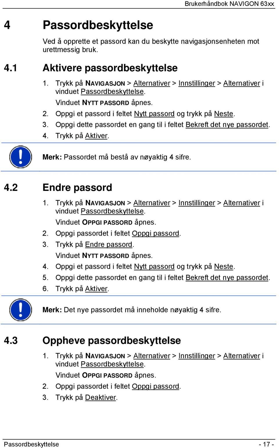 Oppgi dette passordet en gang til i feltet Bekreft det nye passordet. 4. Trykk på Aktiver. Merk: Passordet må bestå av nøyaktig 4 sifre. 4.2 Endre passord 1.