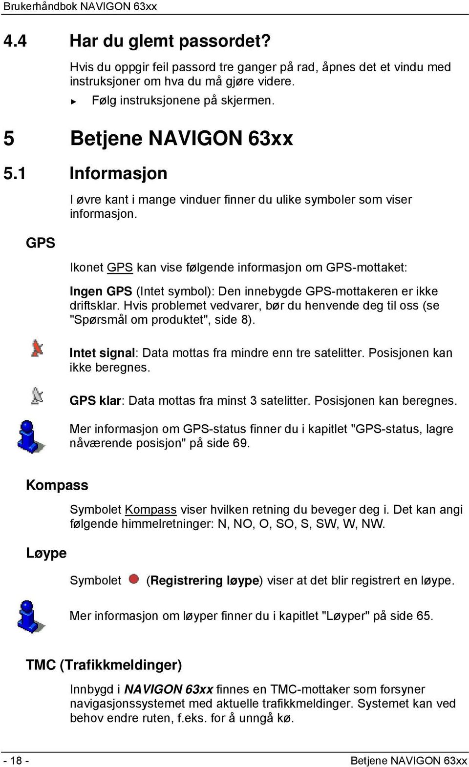 Ikonet GPS kan vise følgende informasjon om GPS-mottaket: Ingen GPS (Intet symbol): Den innebygde GPS-mottakeren er ikke driftsklar.