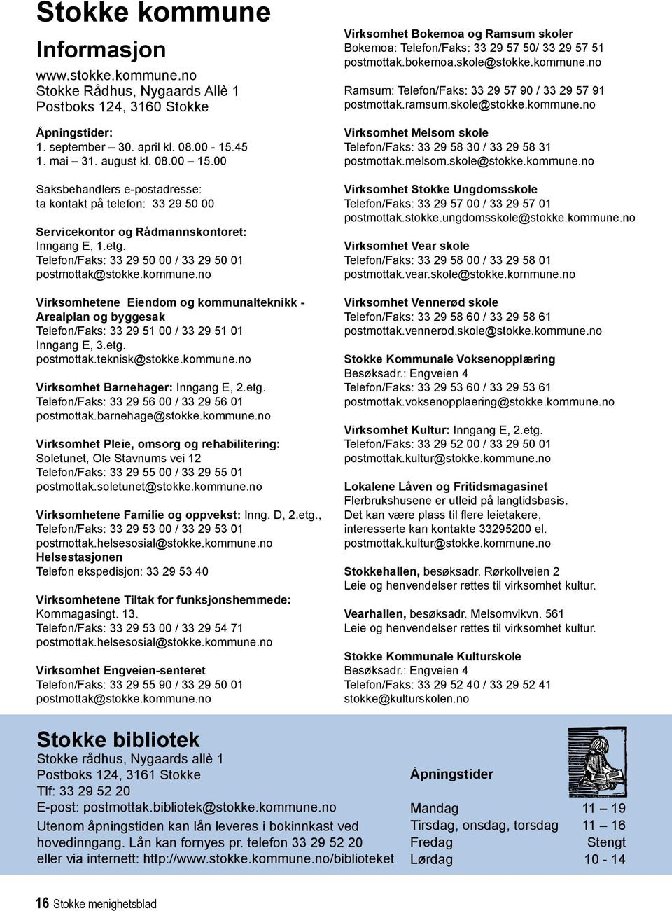 no Virksomhetene Eiendom og kommunalteknikk - Arealplan og byggesak Telefon/Faks: 33 29 51 00 / 33 29 51 01 Inngang E, 3.etg. postmottak.teknisk@stokke.kommune.no Virksomhet Barnehager: Inngang E, 2.