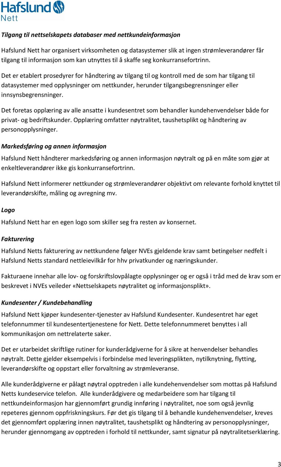 Det er etablert prosedyrer for håndtering av tilgang til og kontroll med de som har tilgang til datasystemer med opplysninger om nettkunder, herunder tilgangsbegrensninger eller innsynsbegrensninger.