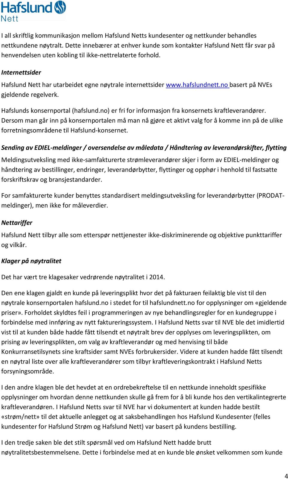 Internettsider Hafslund Nett har utarbeidet egne nøytrale internettsider www.hafslundnett.no basert på NVEs gjeldende regelverk. Hafslunds konsernportal (hafslund.