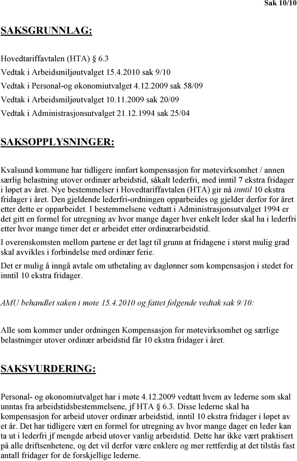 1994 sak 25/04 SAKSOPPLYSNINGER: Kvalsund kommune har tidligere innført kompensasjon for møtevirksomhet / annen særlig belastning utover ordinær arbeidstid, såkalt lederfri, med inntil 7 ekstra