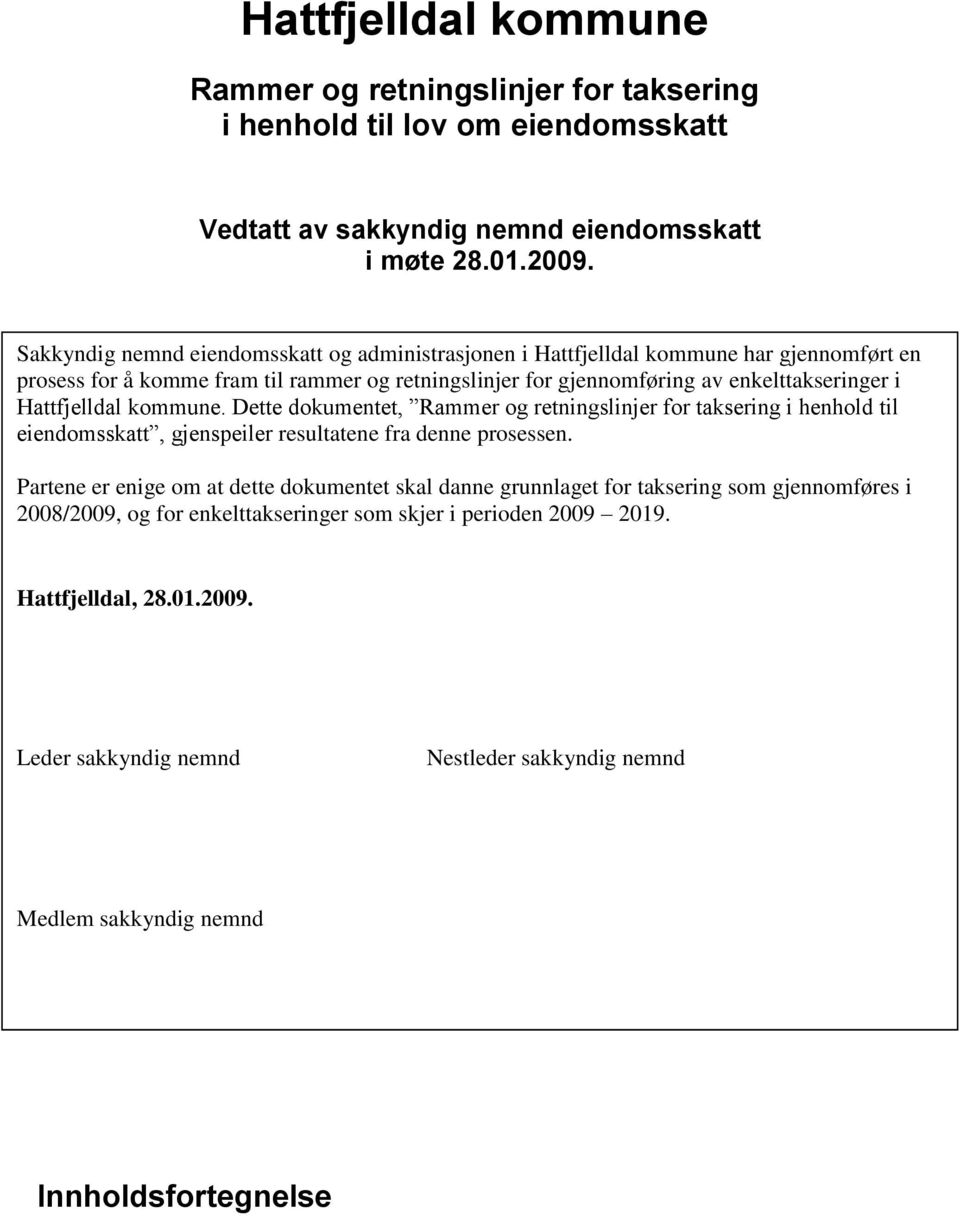 Hattfjelldal kommune. Dette dokumentet, Rammer og retningslinjer for taksering i henhold til eiendomsskatt, gjenspeiler resultatene fra denne prosessen.