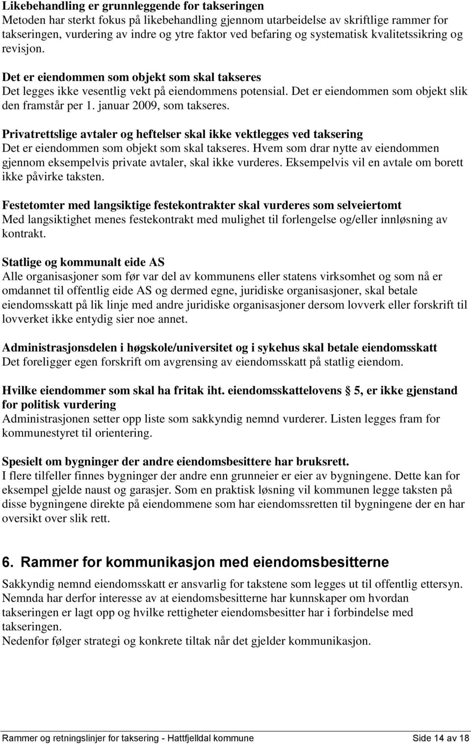 januar 2009, som takseres. Privatrettslige avtaler og heftelser skal ikke vektlegges ved taksering Det er eiendommen som objekt som skal takseres.