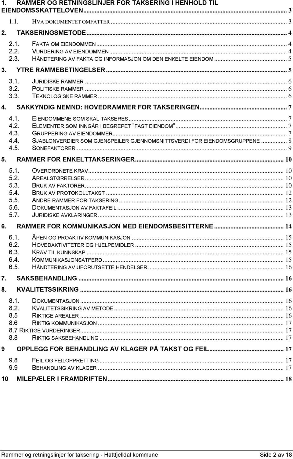 SAKKYNDIG NEMND: HOVEDRAMMER FOR TAKSERINGEN... 7 4.1. EIENDOMMENE SOM SKAL TAKSERES... 7 4.2. ELEMENTER SOM INNGÅR I BEGREPET FAST EIENDOM... 7 4.3. GRUPPERING AV EIENDOMMER... 7 4.4. SJABLONVERDIER SOM GJENSPEILER GJENNOMSNITTSVERDI FOR EIENDOMSGRUPPENE.