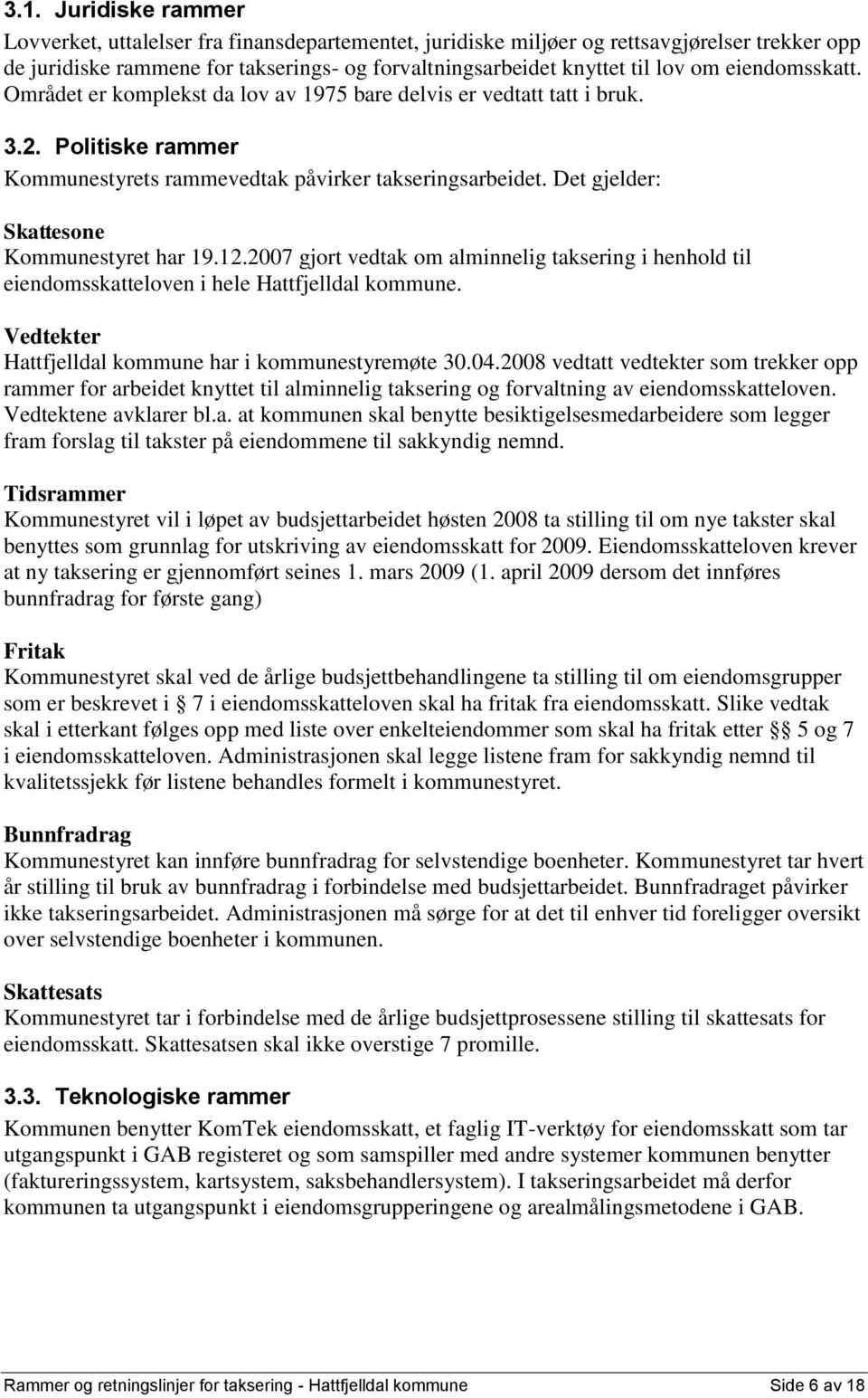 Det gjelder: Skattesone Kommunestyret har 19.12.2007 gjort vedtak om alminnelig taksering i henhold til eiendomsskatteloven i hele Hattfjelldal kommune.