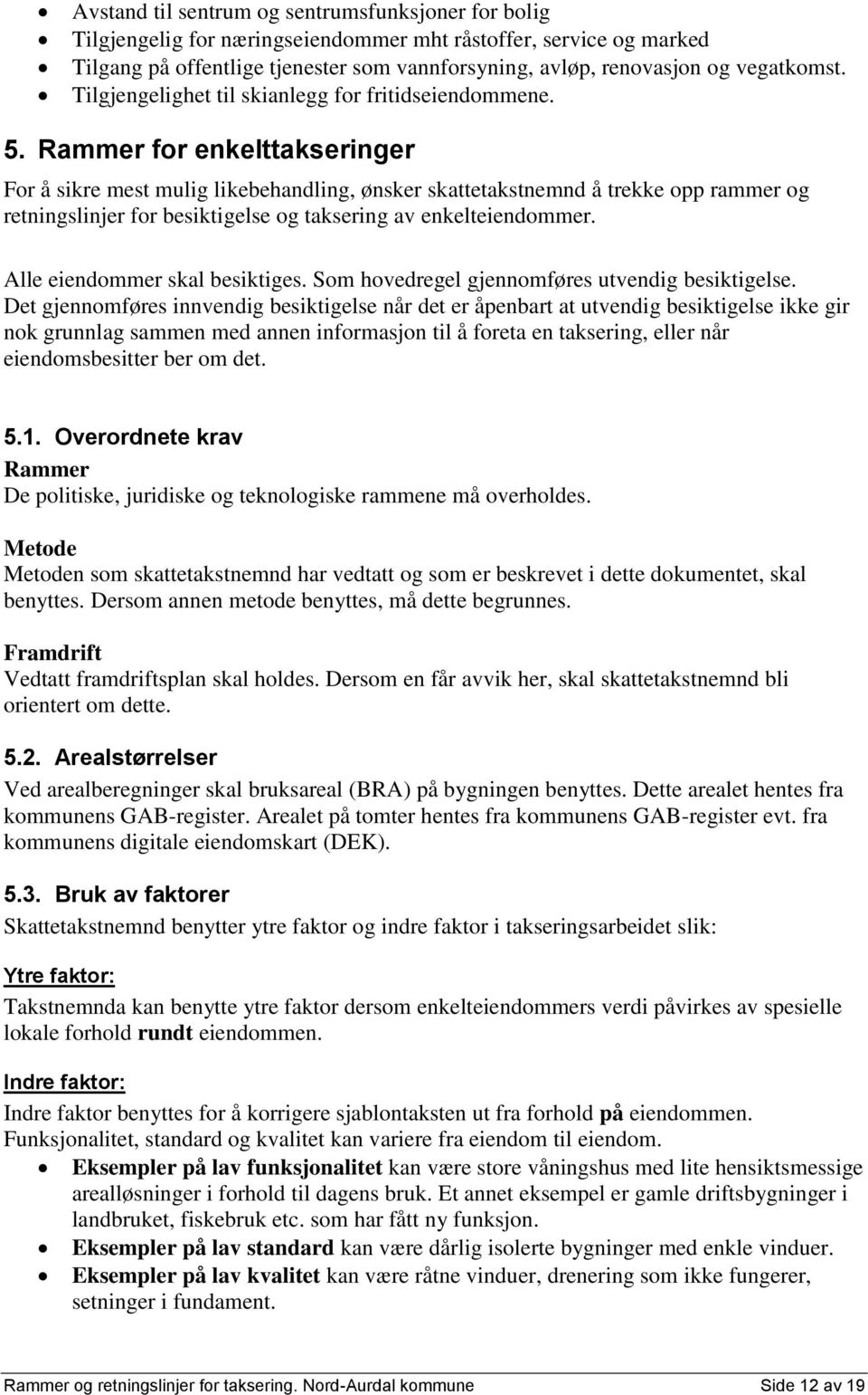 Rammer for enkelttakseringer For å sikre mest mulig likebehandling, ønsker skattetakstnemnd å trekke opp rammer og retningslinjer for besiktigelse og taksering av enkelteiendommer.