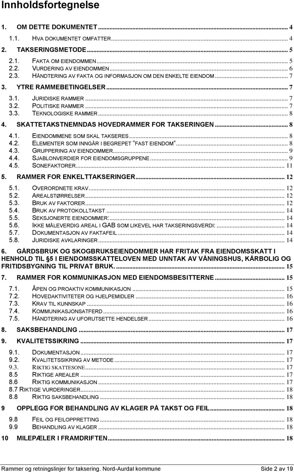 SKATTETAKSTNEMNDAS HOVEDRAMMER FOR TAKSERINGEN... 8 4.1. EIENDOMMENE SOM SKAL TAKSERES... 8 4.2. ELEMENTER SOM INNGÅR I BEGREPET FAST EIENDOM... 8 4.3. GRUPPERING AV EIENDOMMER... 9 4.4. SJABLONVERDIER FOR EIENDOMSGRUPPENE.