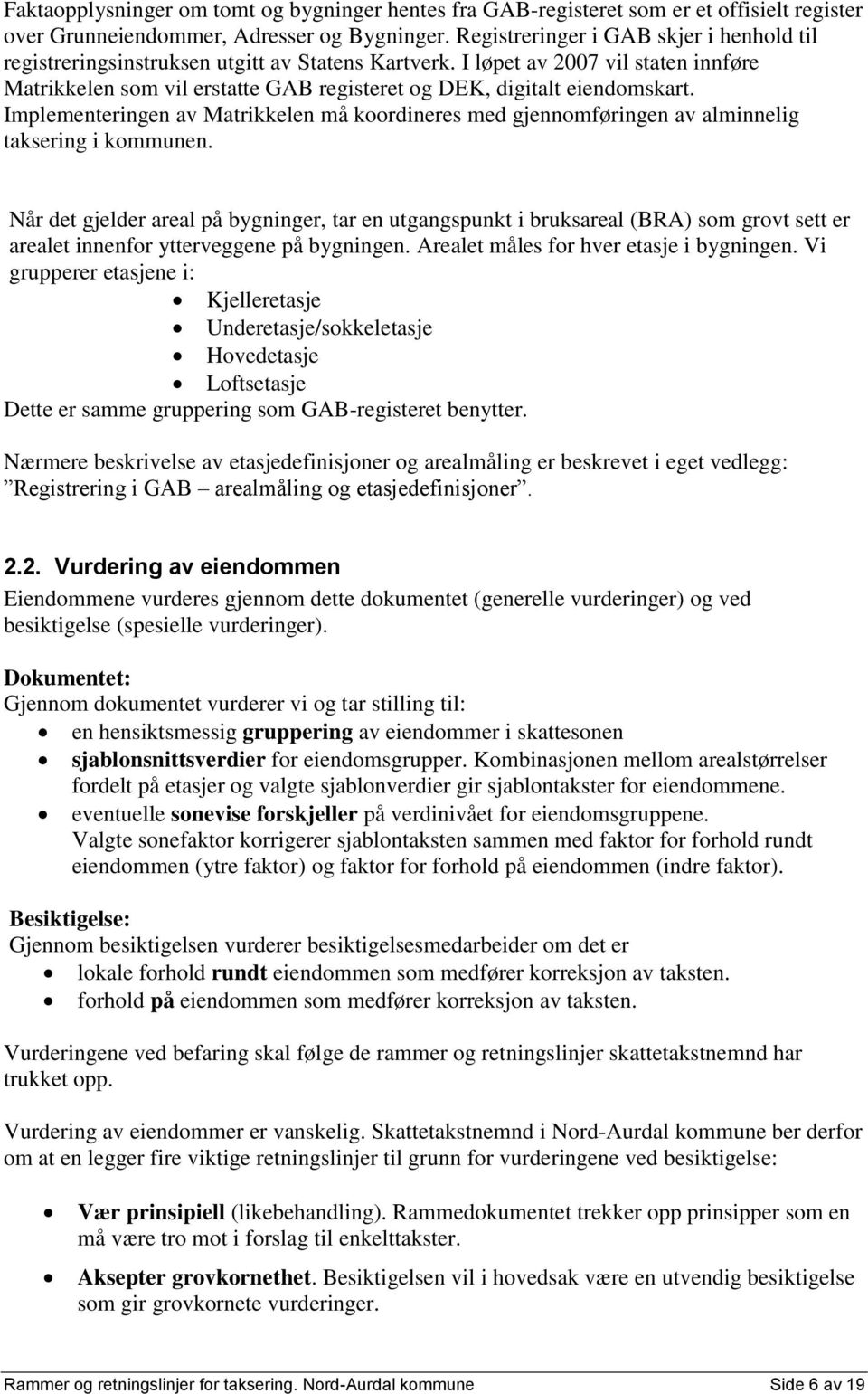 I løpet av 2007 vil staten innføre Matrikkelen som vil erstatte GAB registeret og DEK, digitalt eiendomskart.