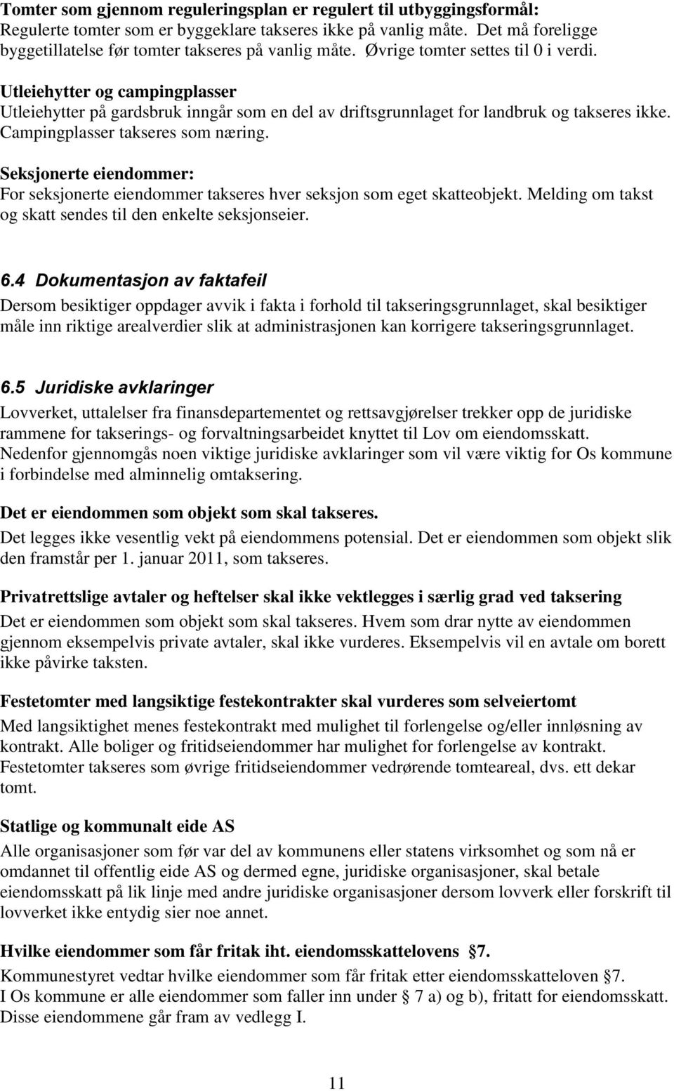 Utleiehytter og campingplasser Utleiehytter på gardsbruk inngår som en del av driftsgrunnlaget for landbruk og takseres ikke. Campingplasser takseres som næring.