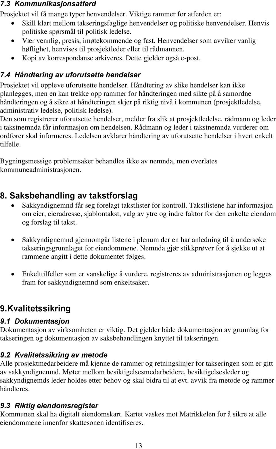 Kopi av korrespondanse arkiveres. Dette gjelder også e-post. 7.4 Håndtering av uforutsette hendelser Prosjektet vil oppleve uforutsette hendelser.