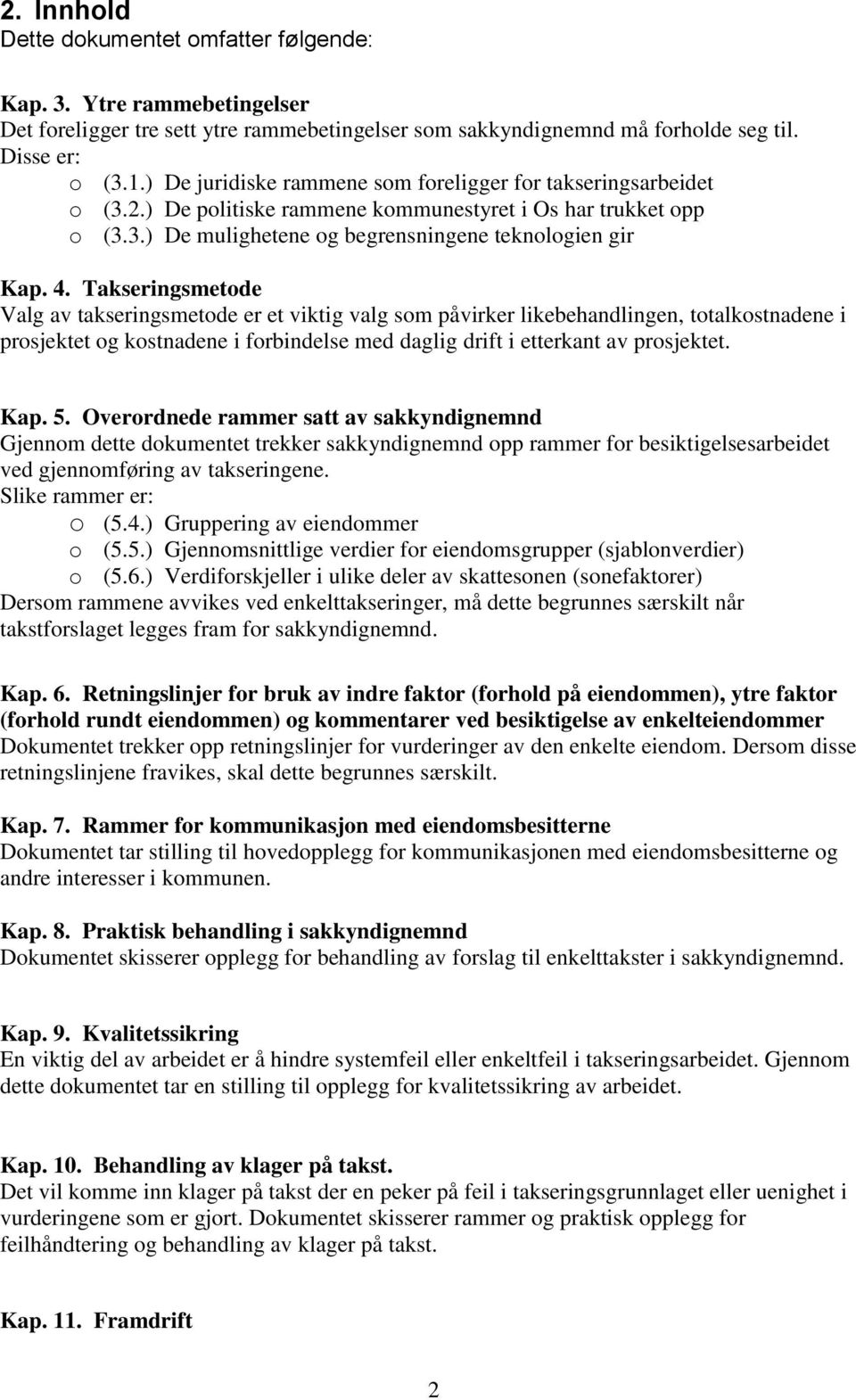 Takseringsmetode Valg av takseringsmetode er et viktig valg som påvirker likebehandlingen, totalkostnadene i prosjektet og kostnadene i forbindelse med daglig drift i etterkant av prosjektet. Kap. 5.