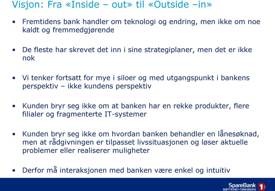 bryr seg ikke om at banken har en rekke produkter, flere filialer og fragmenterte IT-systemer Kunden bryr seg ikke om hvordan banken behandler en lånesøknad,