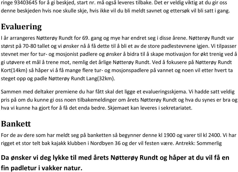 gang og mye har endret seg i disse årene. Nøtterøy Rundt var størst på 70-80 tallet og vi ønsker nå å få dette til å bli et av de store padlestevnene igjen.
