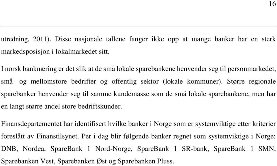 Større regionale sparebanker henvender seg til samme kundemasse som de små lokale sparebankene, men har en langt større andel store bedriftskunder.