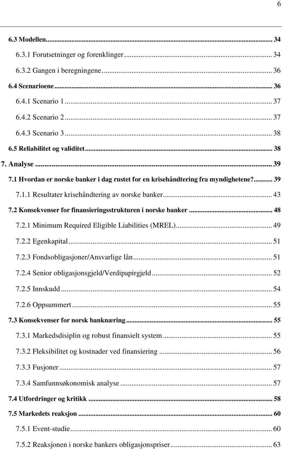 2 Konsekvenser for finansieringsstrukturen i norske banker... 48 7.2.1 Minimum Required Eligible Liabilities (MREL)... 49 7.2.2 Egenkapital... 51 7.2.3 Fondsobligasjoner/Ansvarlige lån... 51 7.2.4 Senior obligasjonsgjeld/verdipapirgjeld.