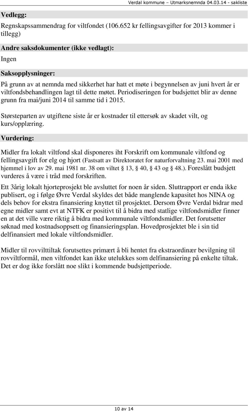 viltfondsbehandlingen lagt til dette møtet. Periodiseringen for budsjettet blir av denne grunn fra mai/juni 2014 til samme tid i 2015.