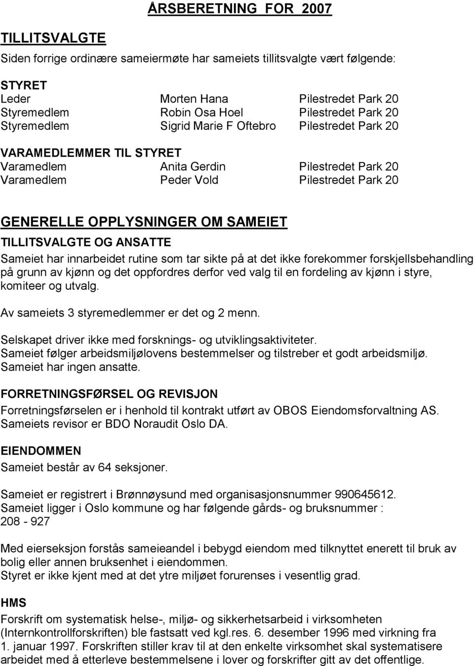 SAMEIET TILLITSVALGTE OG ANSATTE Sameiet har innarbeidet rutine som tar sikte på at det ikke forekommer forskjellsbehandling på grunn av kjønn og det oppfordres derfor ved valg til en fordeling av