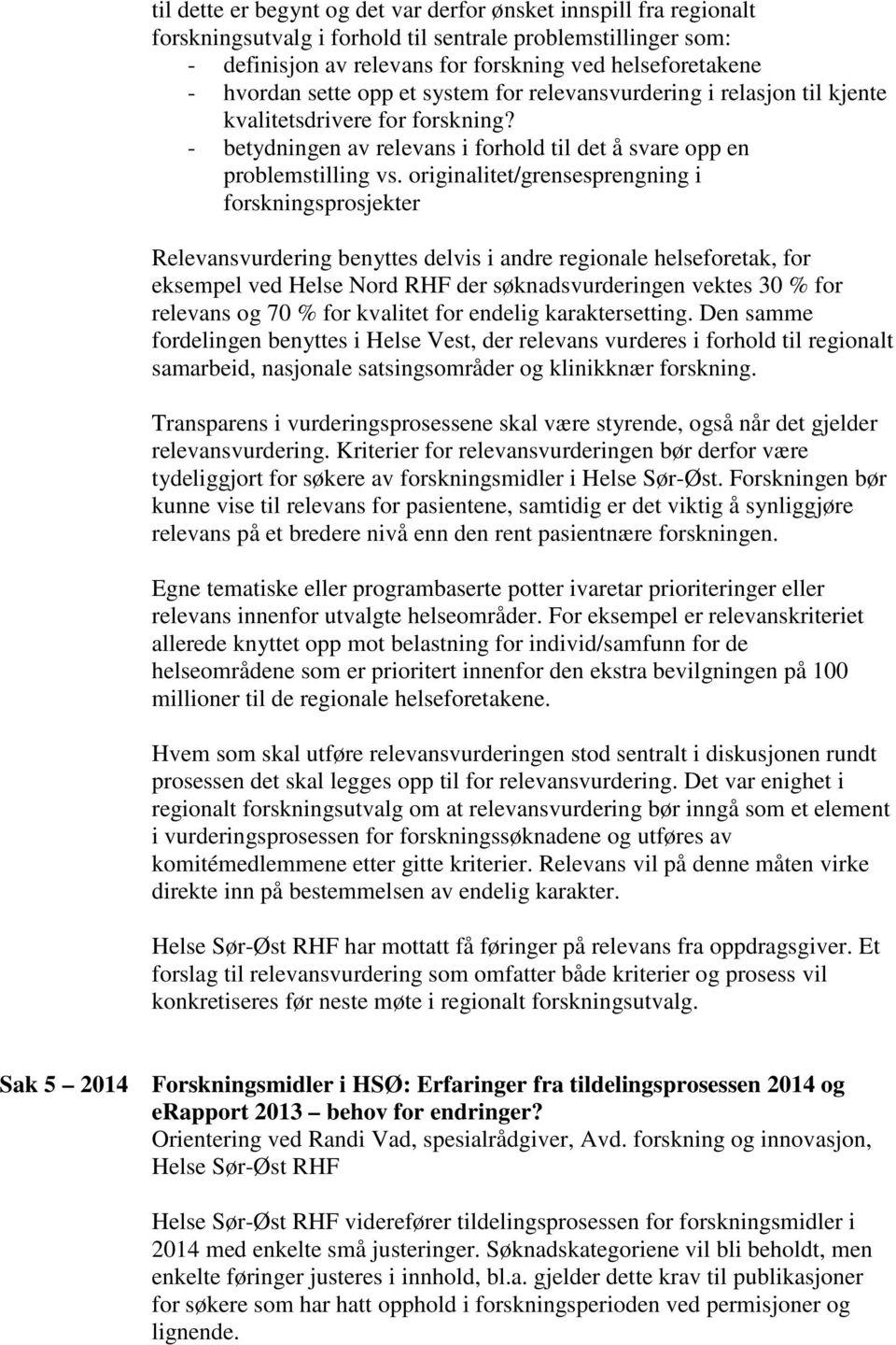 originalitet/grensesprengning i forskningsprosjekter Relevansvurdering benyttes delvis i andre regionale helseforetak, for eksempel ved Helse Nord RHF der søknadsvurderingen vektes 30 % for relevans