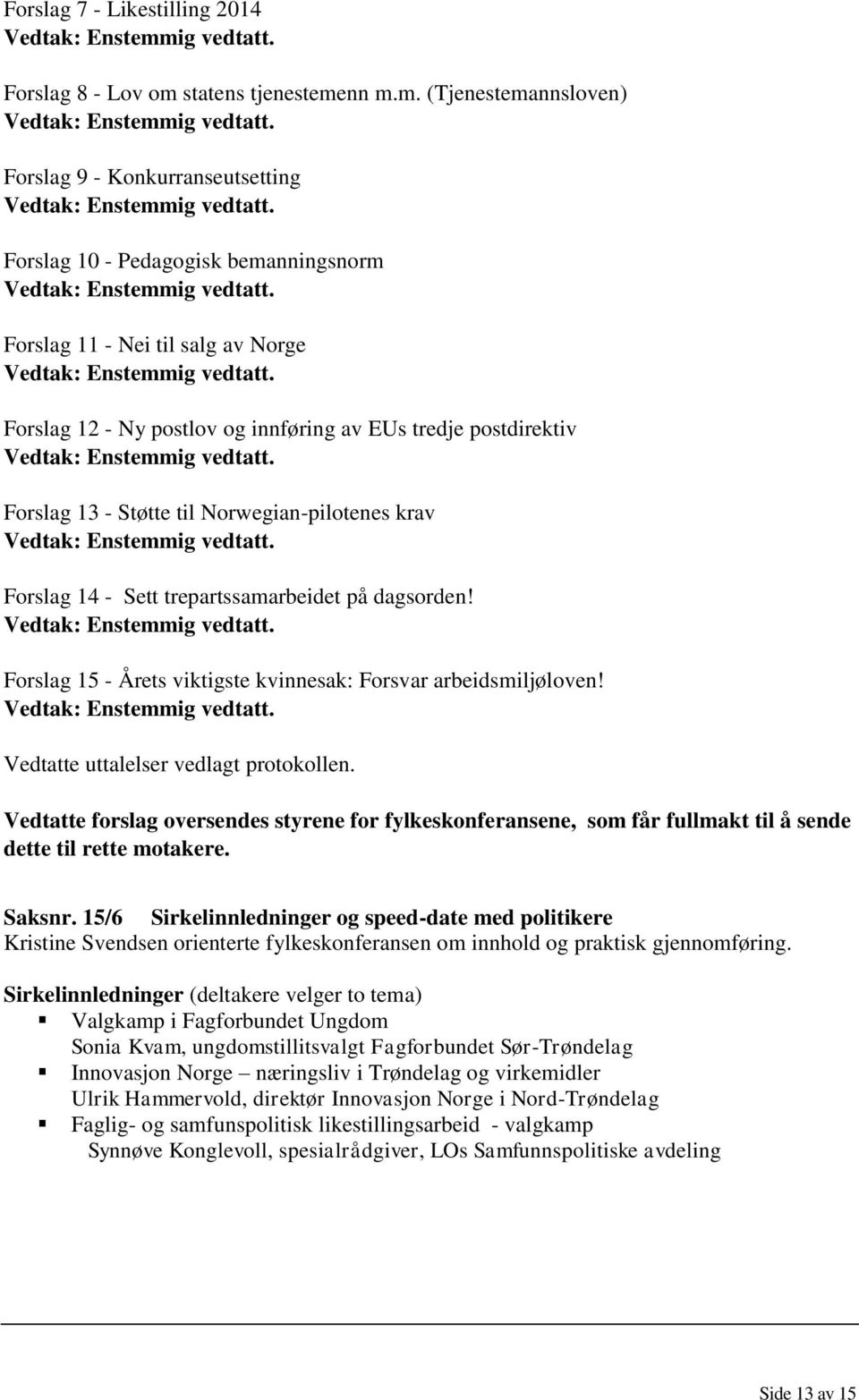 nn m.m. (Tjenestemannsloven) Forslag 9 - Konkurranseutsetting Forslag 10 - Pedagogisk bemanningsnorm Forslag 11 - Nei til salg av Norge Forslag 12 - Ny postlov og innføring av EUs tredje postdirektiv