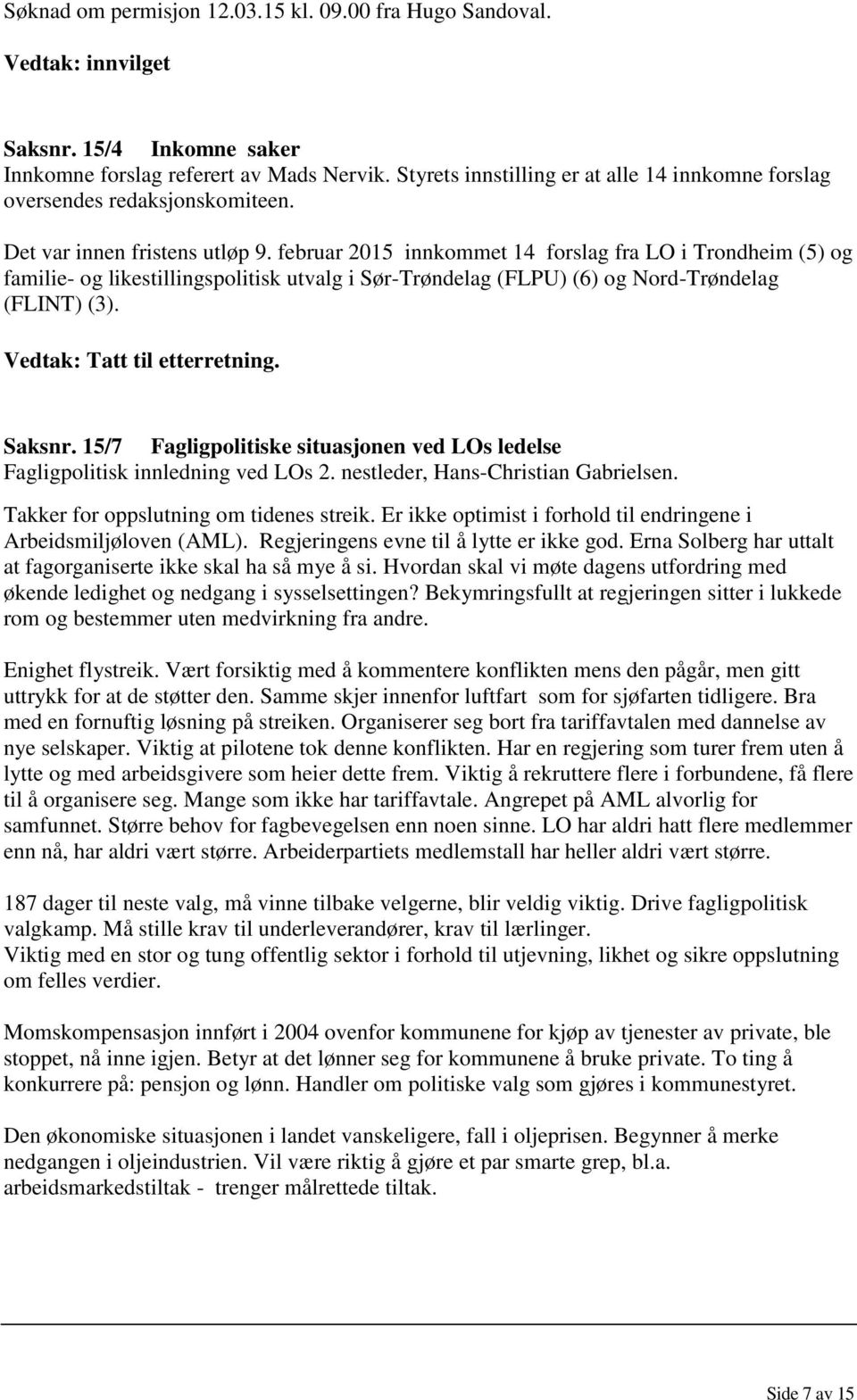 februar 2015 innkommet 14 forslag fra LO i Trondheim (5) og familie- og likestillingspolitisk utvalg i Sør-Trøndelag (FLPU) (6) og Nord-Trøndelag (FLINT) (3). Vedtak: Tatt til etterretning. Saksnr.