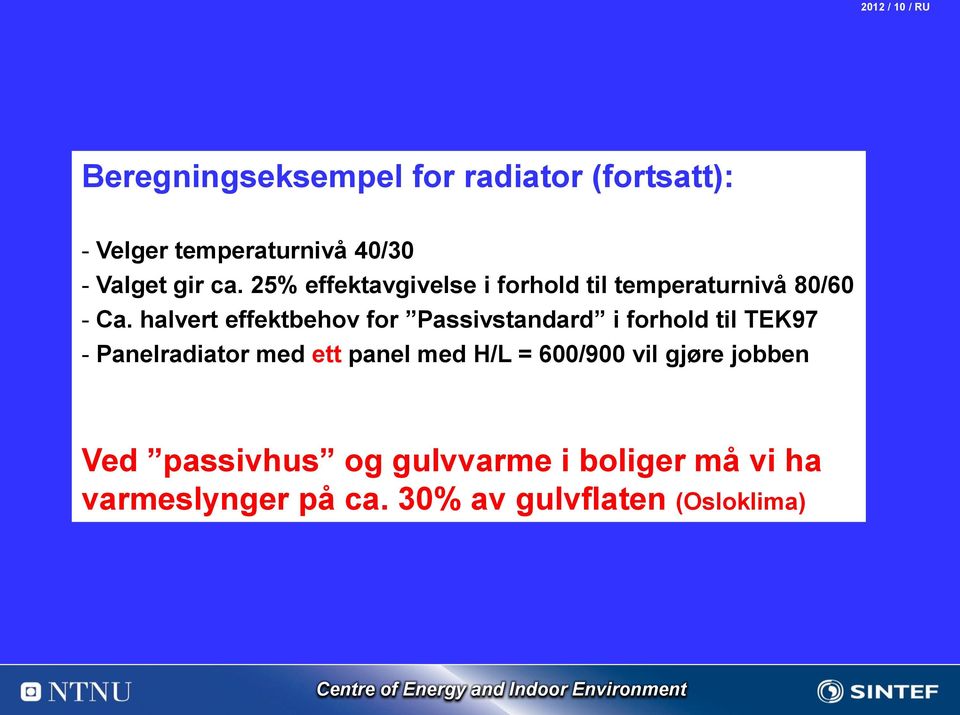 halvert effektbehov for Passivstandard i forhold til TEK97 - Panelradiator med ett panel med