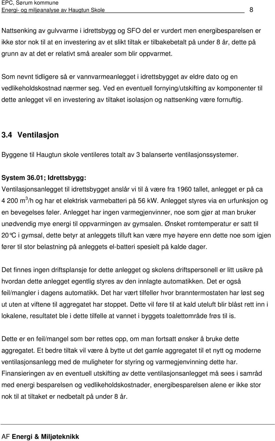 Ved en eventuell fornying/utskifting av komponenter til dette anlegget vil en investering av tiltaket isolasjon og nattsenking være fornuftig. 3.