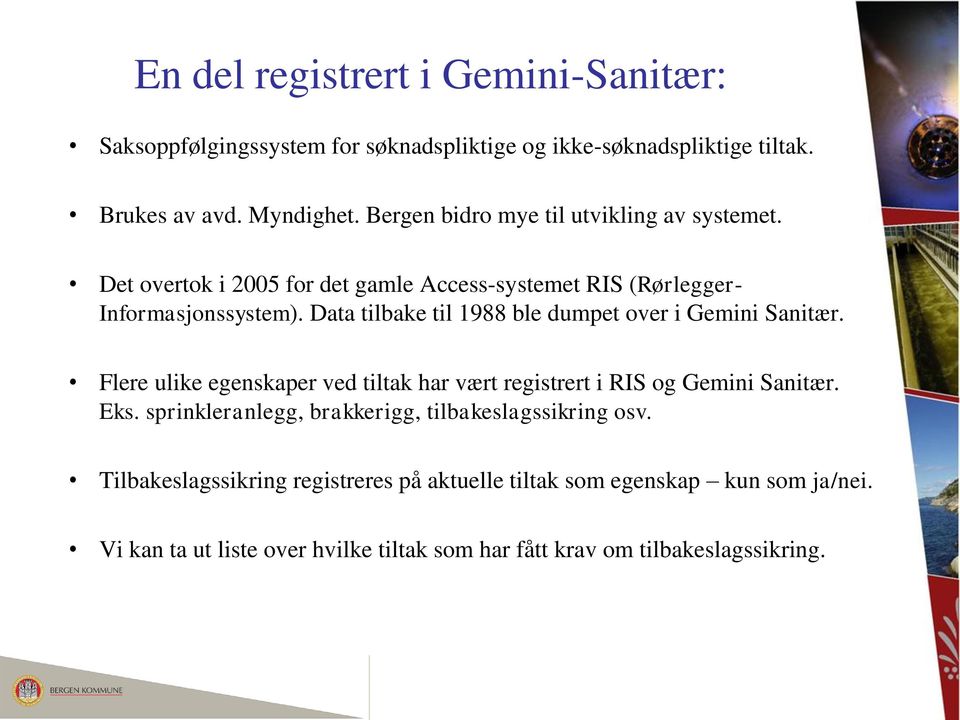 Data tilbake til 1988 ble dumpet over i Gemini Sanitær. Flere ulike egenskaper ved tiltak har vært registrert i RIS og Gemini Sanitær. Eks.