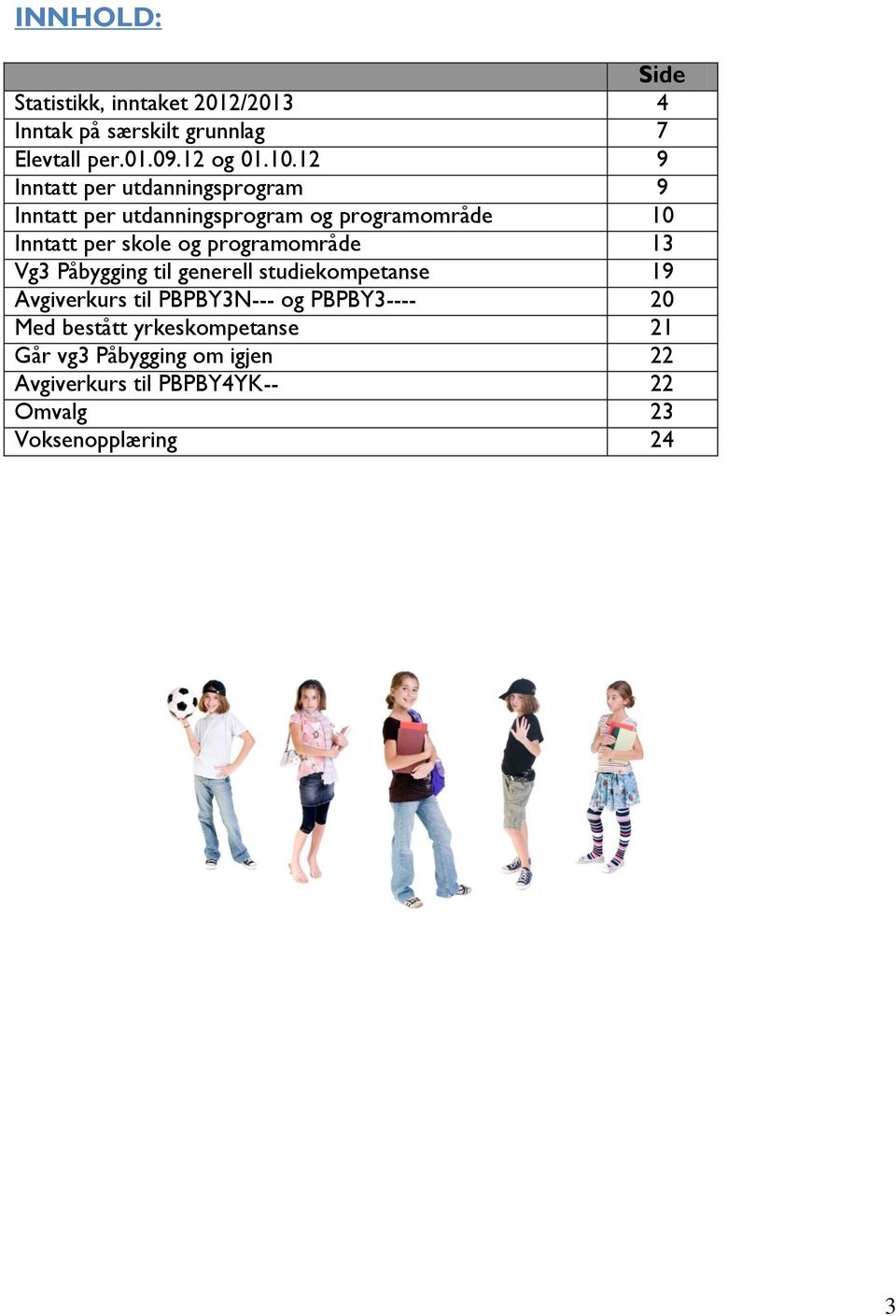 programområde 13 Vg3 Påbygging til generell studiekompetanse 19 Avgiverkurs til PBPBY3N--- og PBPBY3---- 20 Med