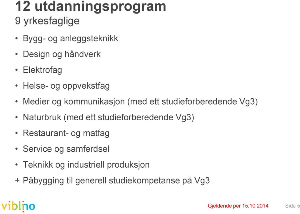 (med ett studieforberedende Vg3) Restaurant- og matfag Service og samferdsel Teknikk og