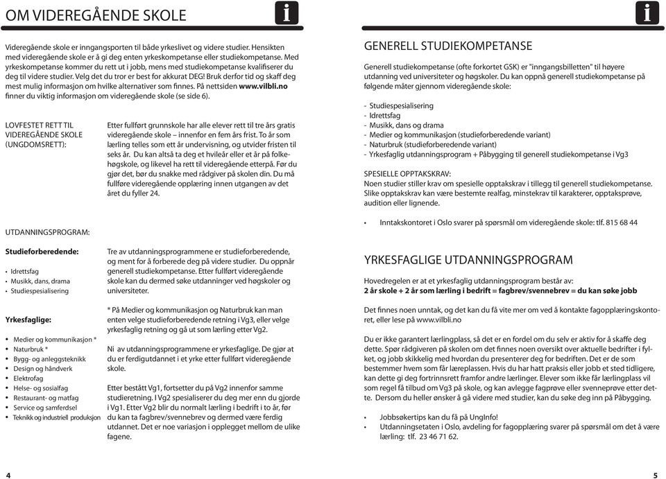 Bruk derfor tid og skaff deg mest mulig informasjon om hvilke alternativer som finnes. På nettsiden www.vilbli.no finner du viktig informasjon om videregående skole (se side 6).