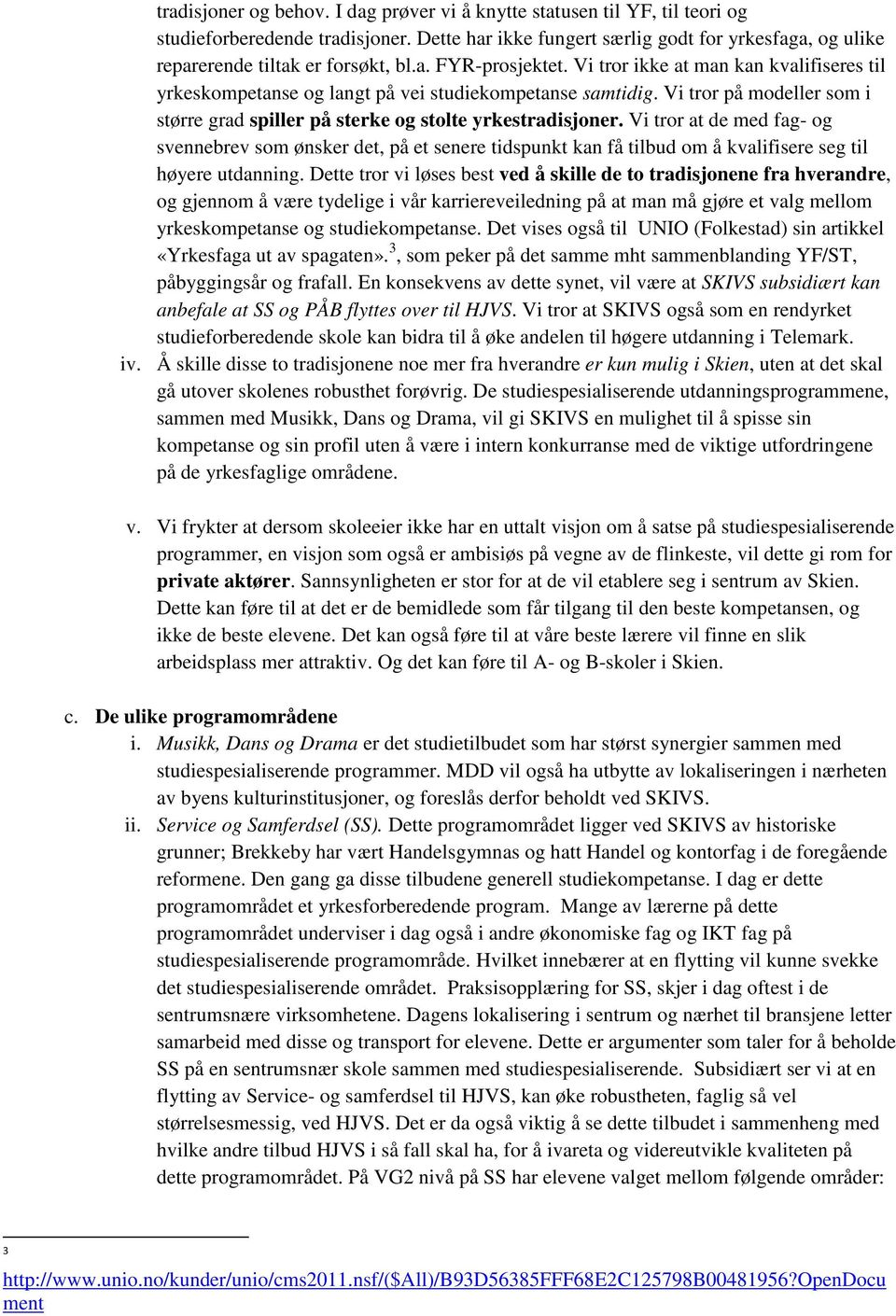 Vi tror ikke at man kan kvalifiseres til yrkeskompetanse og langt på vei studiekompetanse samtidig. Vi tror på modeller som i større grad spiller på sterke og stolte yrkestradisjoner.