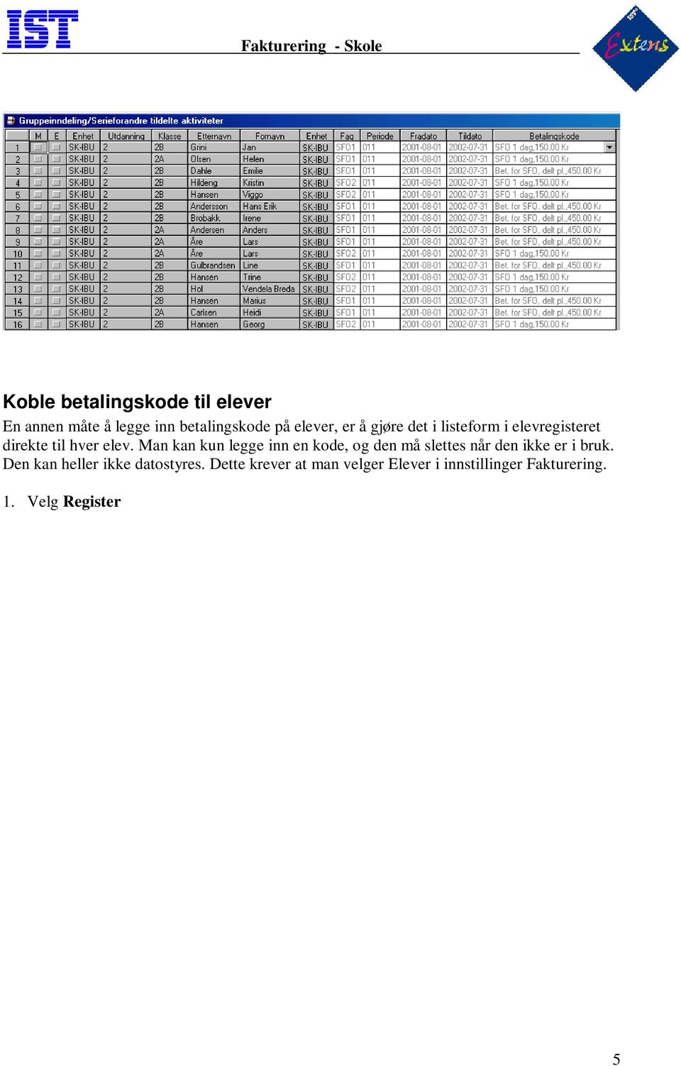 Velg Register Elev i listform og gjør f.eks. feltvalg i flg. bildet nedenfor ( Feltet betalingskode fins i mappen Betaling).