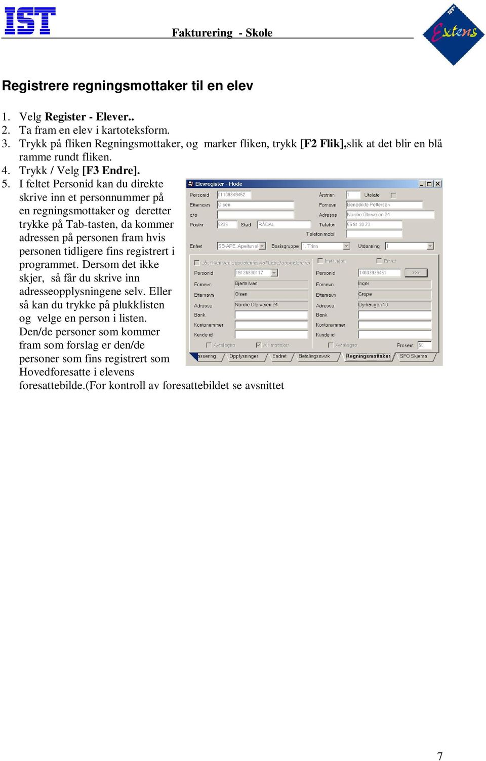 I feltet Personid kan du direkte skrive inn et personnummer på en regningsmottaker og deretter trykke på Tab-tasten, da kommer adressen på personen fram hvis personen tidligere fins registrert i