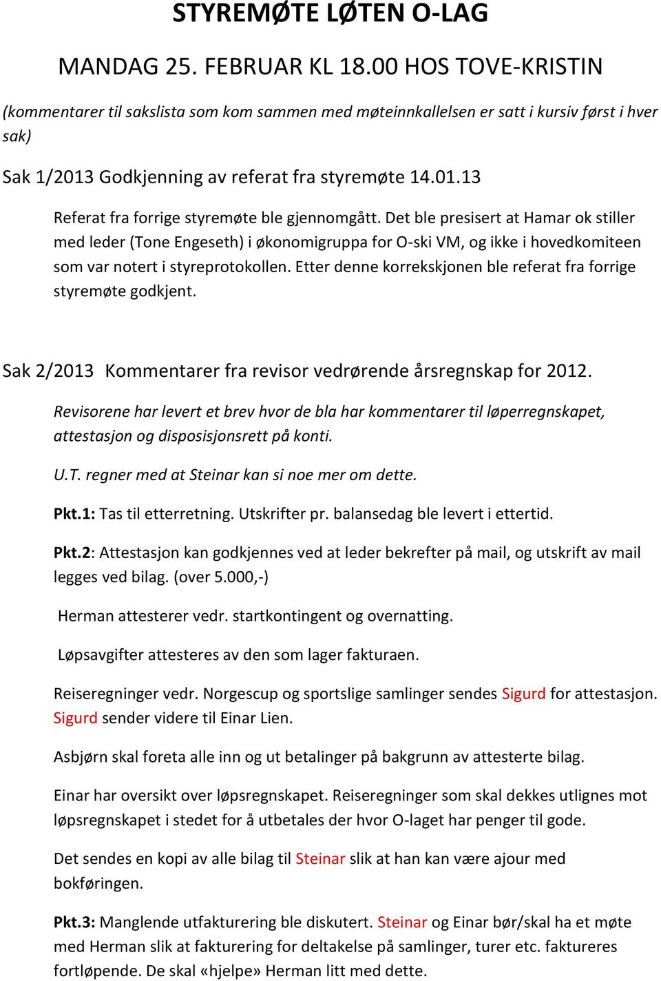 Det ble presisert at Hamar ok stiller med leder (Tone Engeseth) i økonomigruppa for O-ski VM, og ikke i hovedkomiteen som var notert i styreprotokollen.